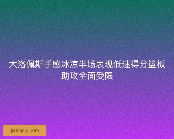 大洛佩斯手感冰凉半场表现低迷得分篮板助攻全面受限